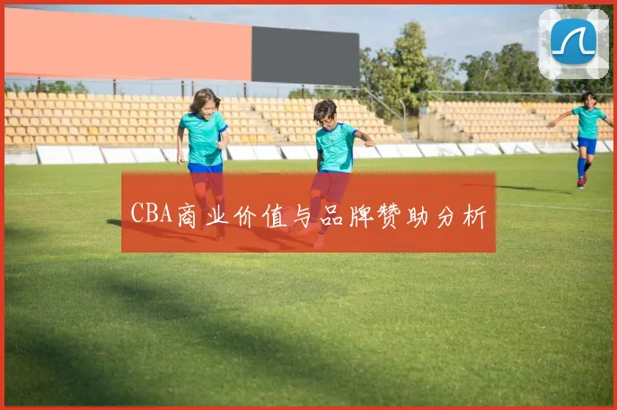 CBA商业价值与品牌赞助分析