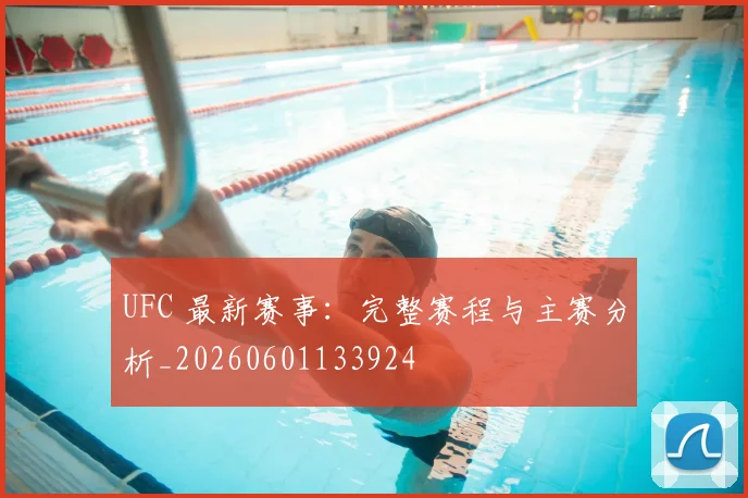 UFC 最新赛事：完整赛程与主赛分析_20260601133924