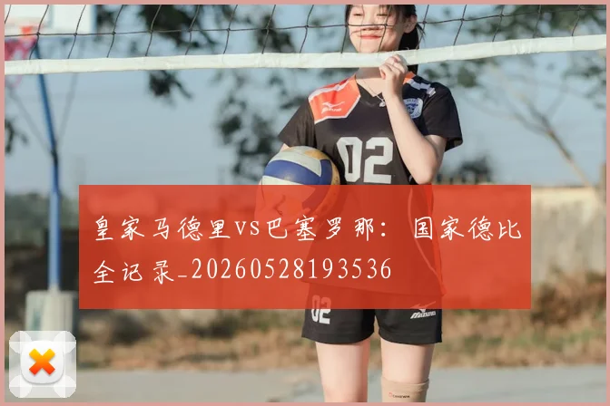 皇家马德里vs巴塞罗那：国家德比全记录_20260528193536